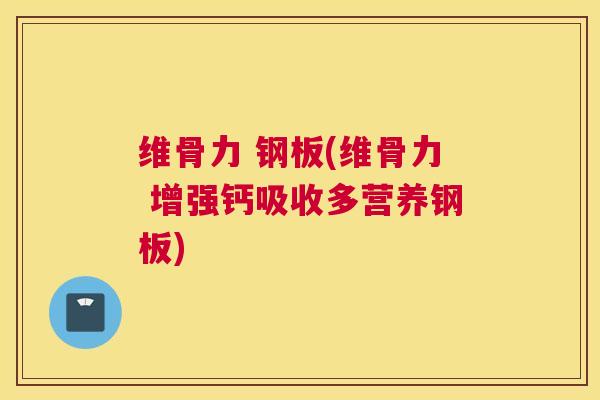 维骨力 钢板(维骨力 增强钙吸收多营养钢板)