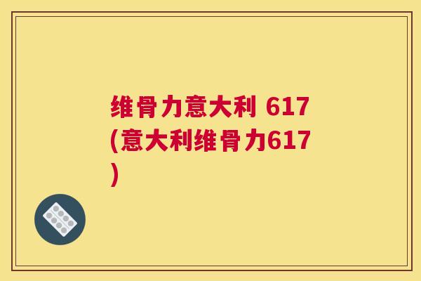 维骨力意大利 617(意大利维骨力617)