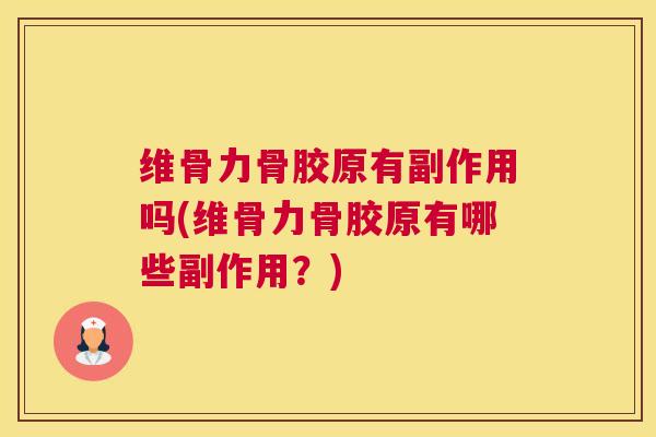 维骨力骨胶原有副作用吗(维骨力骨胶原有哪些副作用?)