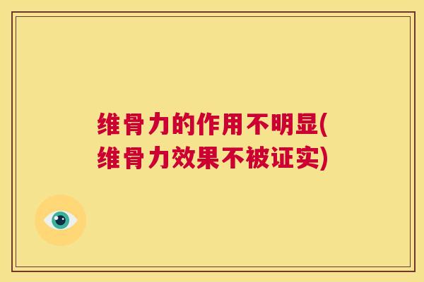 维骨力的作用不明显(维骨力效果不被证实)