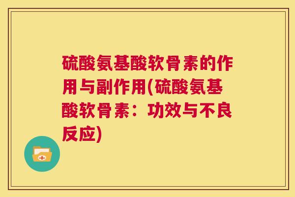 硫酸氨基酸软骨素的作用与副作用(硫酸氨基酸软骨素：功效与不良反应)