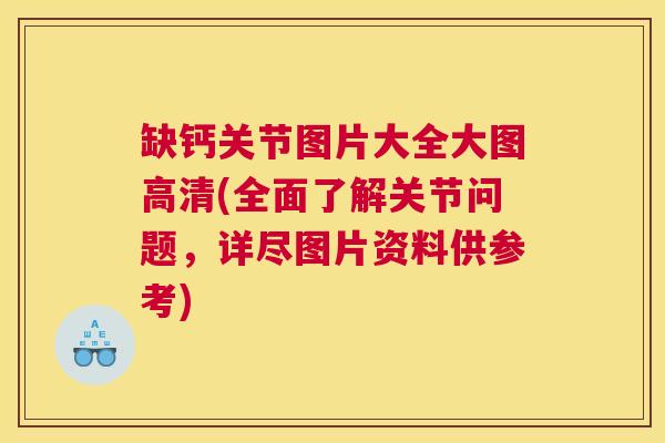缺钙关节图片大全大图高清(全面了解关节问题,详尽图片资料供参考)