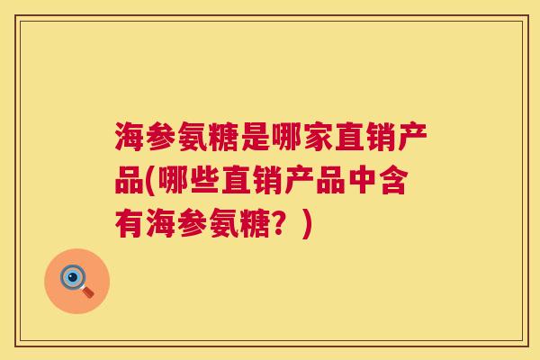 海参氨糖是哪家直销产品(哪些直销产品中含有海参氨糖?)