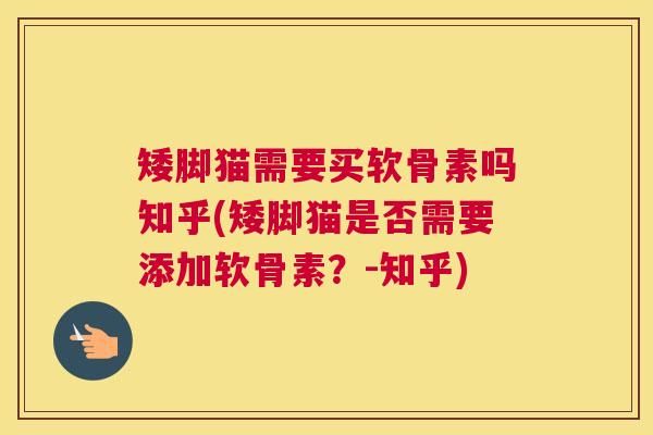 矮脚猫需要买软骨素吗知乎(矮脚猫是否需要添加软骨素?-知乎)