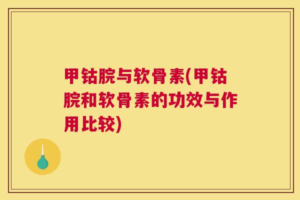 甲钴脘与软骨素(甲钴脘和软骨素的功效与作用比较)