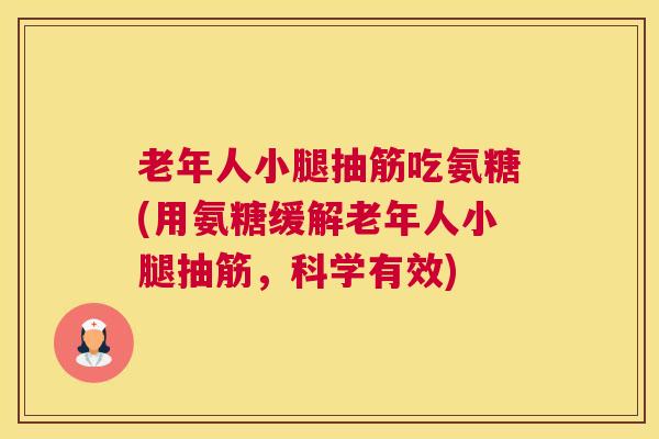 老年人小腿抽筋吃氨糖(用氨糖缓解老年人小腿抽筋，科学有效)