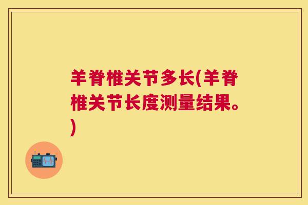 羊脊椎关节多长(羊脊椎关节长度测量结果。)