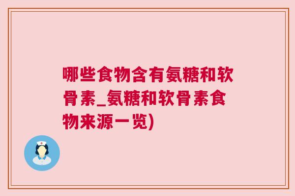 哪些食物含有氨糖和软骨素_氨糖和软骨素食物来源一览)