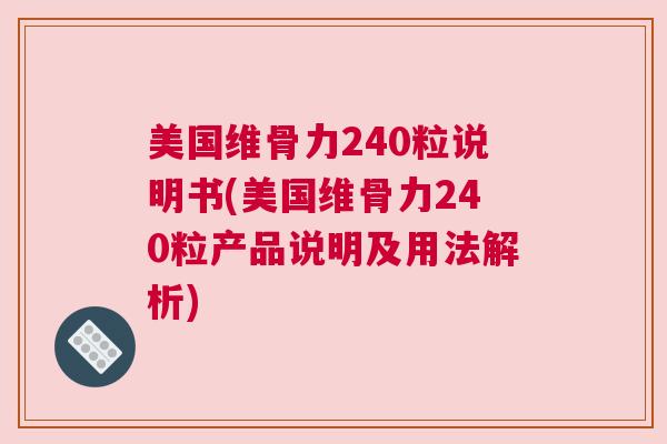 美国维骨力240粒说明书(美国维骨力240粒产品说明及用法解析)