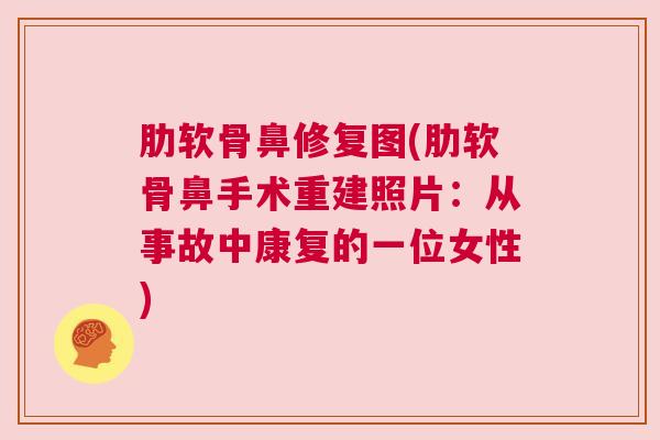 肋软骨鼻修复图(肋软骨鼻手术重建照片:从事故中康复的一位女性)