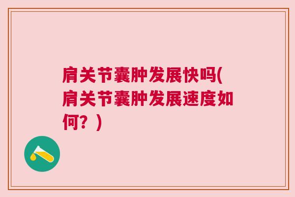 肩关节囊肿发展快吗(肩关节囊肿发展速度如何？)