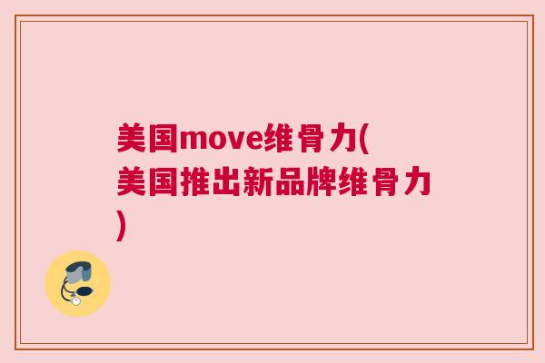 美国move维骨力(美国推出新品牌维骨力)