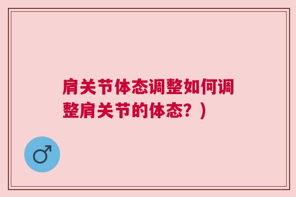 肩关节体态调整如何调整肩关节的体态？)