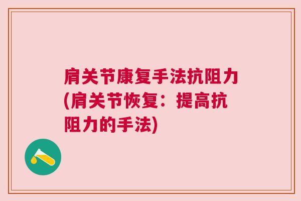 肩关节康复手法抗阻力(肩关节恢复:提高抗阻力的手法)