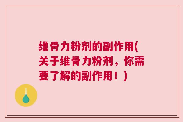 维骨力粉剂的副作用(关于维骨力粉剂，你需要了解的副作用！)