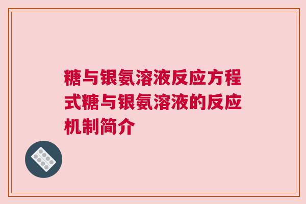 糖与银氨溶液反应方程式糖与银氨溶液的反应机制简介