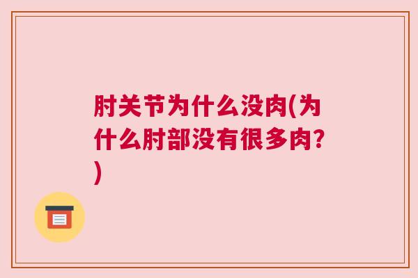肘关节为什么没肉(为什么肘部没有很多肉?) 肘关节为什么没肉(为什么肘部没有很多肉?)