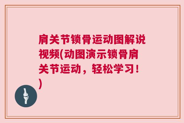 肩关节锁骨运动图解说视频(动图演示锁骨肩关节运动,轻松学习!)