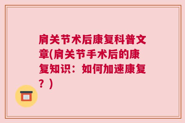 肩关节术后康复科普文章(肩关节手术后的康复知识：如何加速康复？)