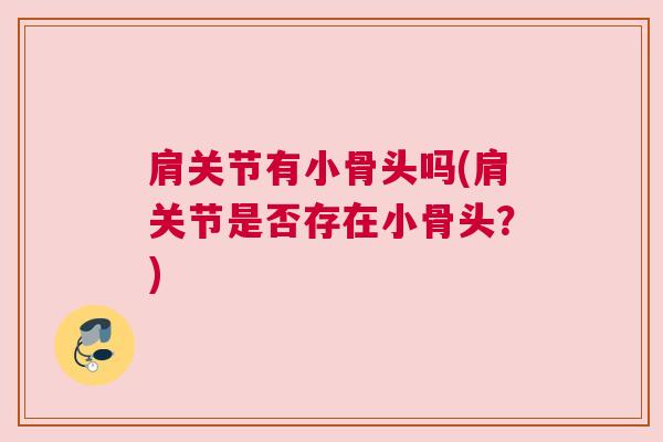 肩关节有小骨头吗(肩关节是否存在小骨头？)