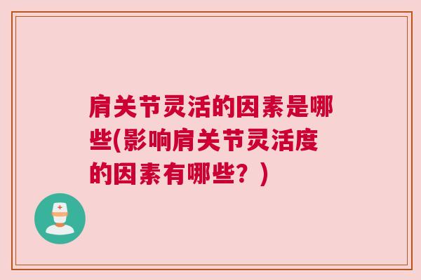 肩关节灵活的因素是哪些(影响肩关节灵活度的因素有哪些?)