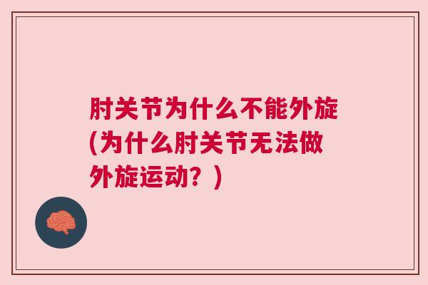 肘关节为什么不能外旋(为什么肘关节无法做外旋运动？)