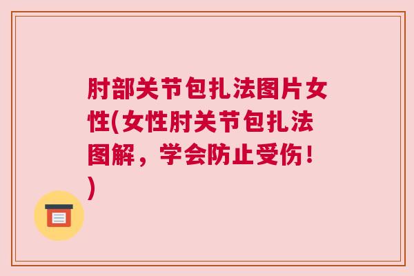 肘部关节包扎法图片女性(女性肘关节包扎法图解,学会防止受伤!) 肘部关节包扎法图片女性(女性肘关节包扎法图解,学会防止受伤!)