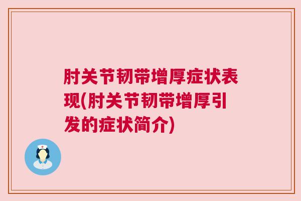 肘关节韧带增厚症状表现(肘关节韧带增厚引发的症状简介)
