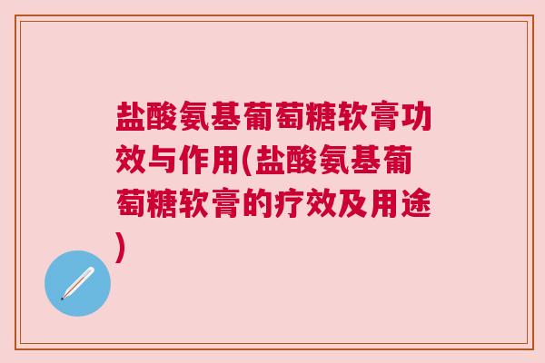 盐酸氨基葡萄糖软膏功效与作用(盐酸氨基葡萄糖软膏的疗效及用途) 盐酸氨基葡萄糖软膏功效与作用(盐酸氨基葡萄糖软膏的疗效及用途)
