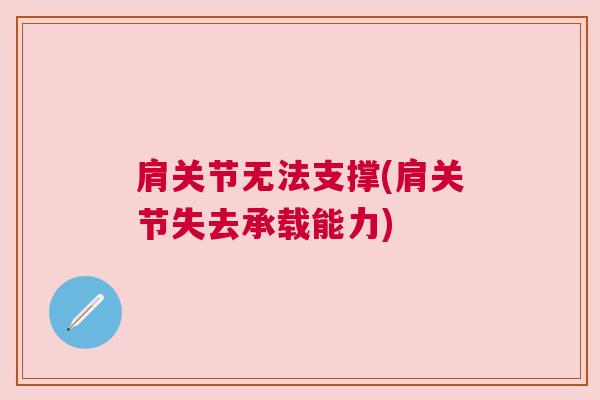 肩关节无法支撑(肩关节失去承载能力)