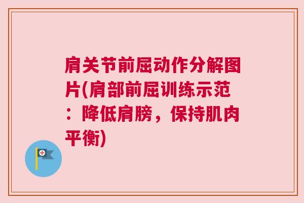 肩关节前屈动作分解图片(肩部前屈训练示范:降低肩膀,保持肌肉平衡)