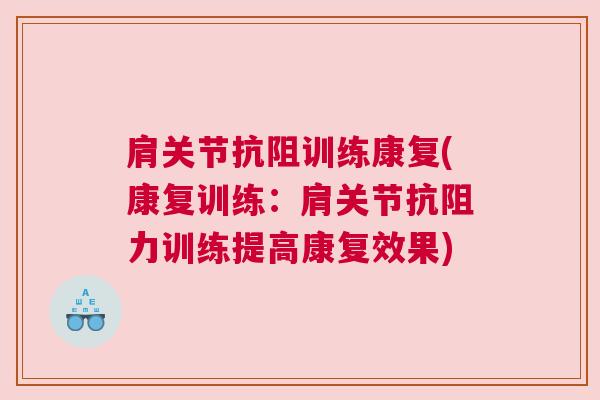 肩关节抗阻训练康复(康复训练:肩关节抗阻力训练提高康复效果) 肩关节抗阻训练康复(康复训练:肩关节抗阻力训练提高康复效果)