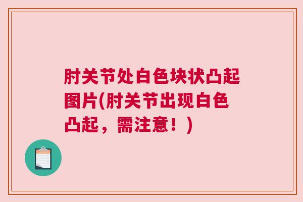 肘关节处白色块状凸起图片(肘关节出现白色凸起,需注意!)