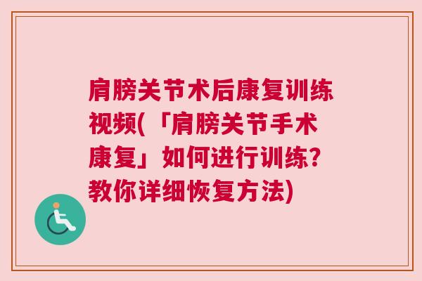 肩膀关节术后康复训练视频(「肩膀关节手术康复」如何进行训练?教你详细恢复方法)