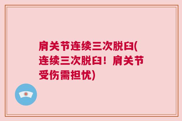 肩关节连续三次脱臼(连续三次脱臼!肩关节受伤需担忧)
