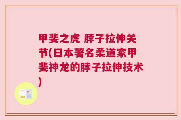 甲斐之虎 脖子拉伸关节(日本著名柔道家甲斐神龙的脖子拉伸技术) 甲斐之虎 脖子拉伸关节(日本著名柔道家甲斐神龙的脖子拉伸技术)