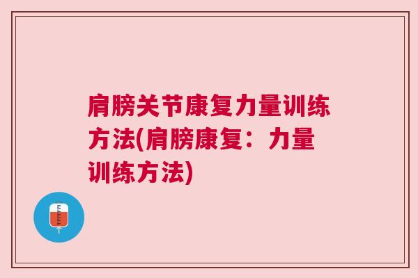 肩膀关节康复力量训练方法(肩膀康复:力量训练方法) 肩膀关节康复力量训练方法(肩膀康复:力量训练方法)