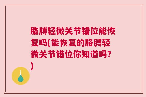 胳膊轻微关节错位能恢复吗(能恢复的胳膊轻微关节错位你知道吗?)