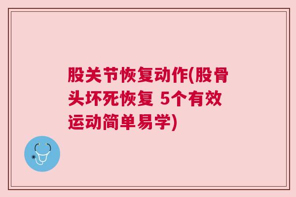 股关节恢复动作(股骨头坏死恢复 5个有效运动简单易学)