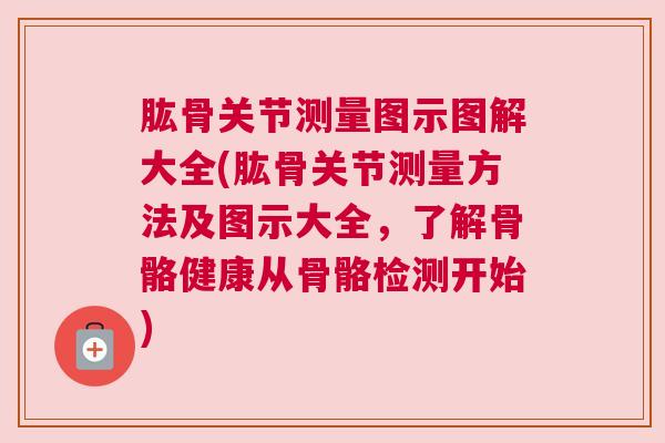 肱骨关节测量图示图解大全(肱骨关节测量方法及图示大全,了解骨骼健康从骨骼检测开始)