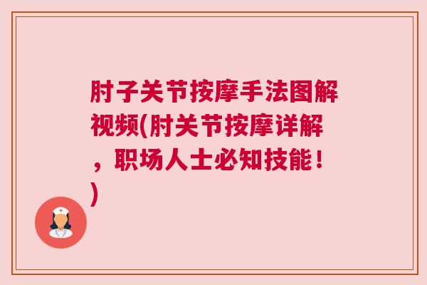 肘子关节按摩手法图解视频(肘关节按摩详解,职场人士必知技能!)