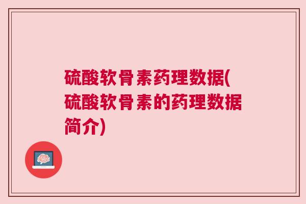 硫酸软骨素药理数据(硫酸软骨素的药理数据简介)