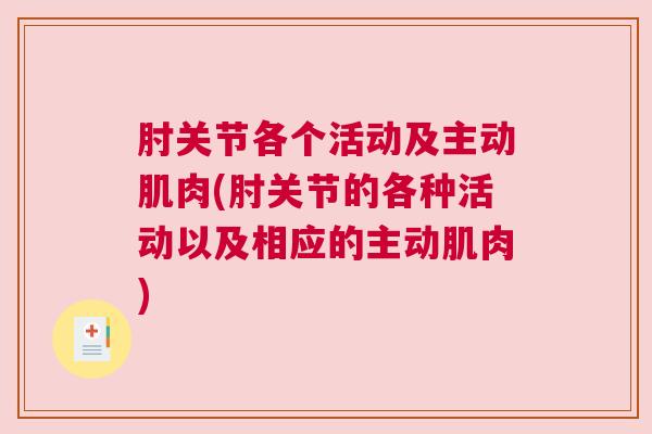 肘关节各个活动及主动肌肉(肘关节的各种活动以及相应的主动肌肉)
