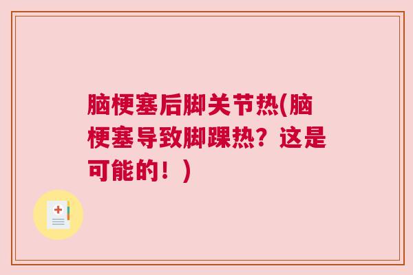 脑梗塞后脚关节热(脑梗塞导致脚踝热?这是可能的!)