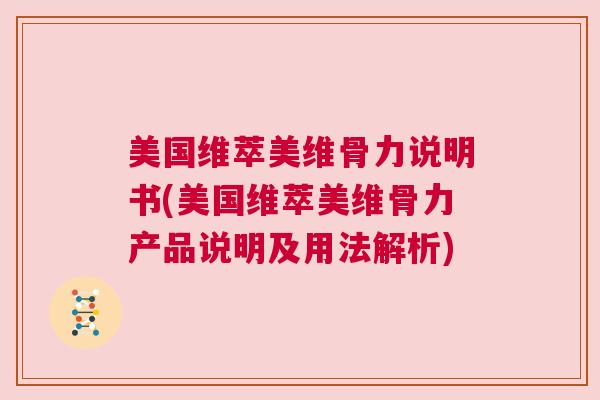 美国维萃美维骨力说明书(美国维萃美维骨力产品说明及用法解析)