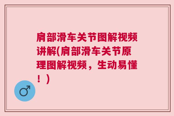 肩部滑车关节图解视频讲解(肩部滑车关节原理图解视频,生动易懂!)