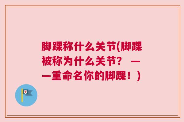 脚踝称什么关节(脚踝被称为什么关节? ——重命名你的脚踝!)