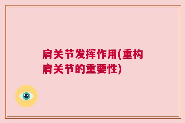 肩关节发挥作用(重构肩关节的重要性)