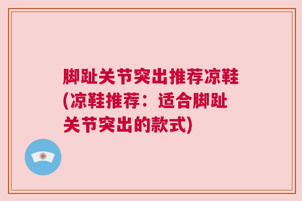 脚趾关节突出推荐凉鞋(凉鞋推荐:适合脚趾关节突出的款式)
