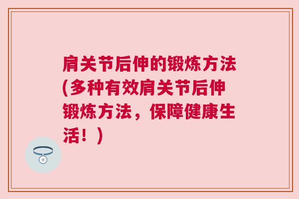 肩关节后伸的锻炼方法(多种有效肩关节后伸锻炼方法，保障健康生活！)